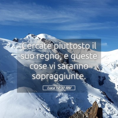 Picture 05 - Luca 12:31 RIV - Cercate piuttosto il suo regno, e queste cose vi - Bible Verse Picture