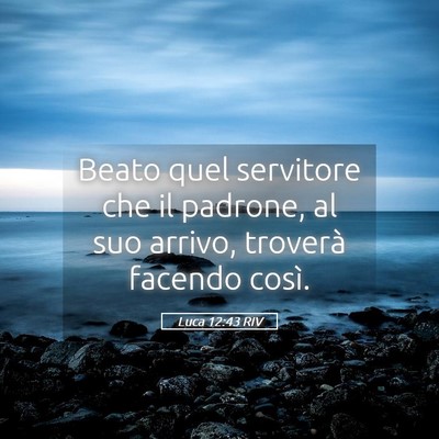 Picture 05 - Luca 12:43 RIV - Beato quel servitore che il padrone, al suo - Bible Verse Picture