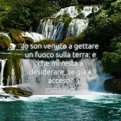 Picture 05 - Luca 12:49 RIV - Io son venuto a gettare un fuoco sulla terra; e - Bible Verse Picture