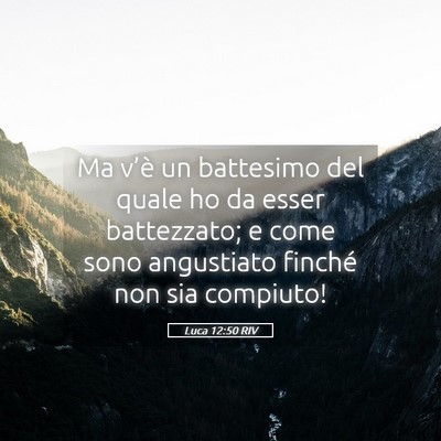 Picture 05 - Luca 12:50 RIV - Ma v’è un battesimo del quale ho da esser - Bible Verse Picture