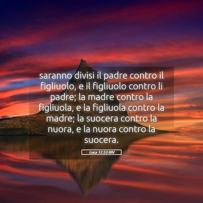 Picture 05 - Luca 12:53 RIV - saranno divisi il padre contro il figliuolo, e il - Bible Verse Picture
