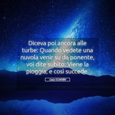Picture 05 - Luca 12:54 RIV - Diceva poi ancora alle turbe: Quando vedete una - Bible Verse Picture