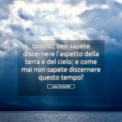 Picture 05 - Luca 12:56 RIV - Ipocriti, ben sapete discernere l’aspetto della - Bible Verse Picture