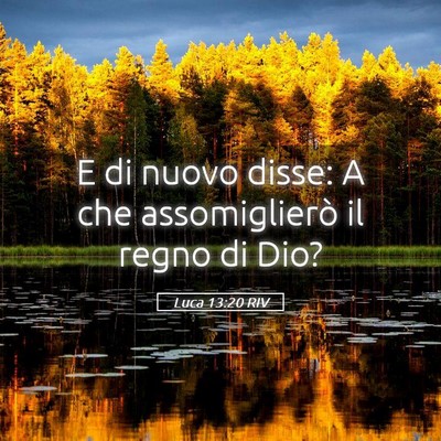 Picture 05 - Luca 13:20 RIV - E di nuovo disse: A che assomiglierò il regno di - Bible Verse Picture