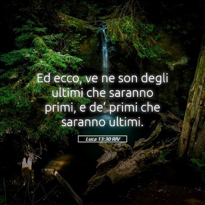 Picture 05 - Luca 13:30 RIV - Ed ecco, ve ne son degli ultimi che saranno - Bible Verse Picture
