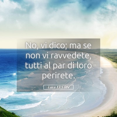 Picture 05 - Luca 13:5 RIV - No, vi dico; ma se non vi ravvedete, tutti al par - Bible Verse Picture