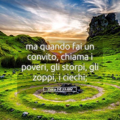 Picture 05 - Luca 14:13 RIV - ma quando fai un convito, chiama i poveri, gli - Bible Verse Picture