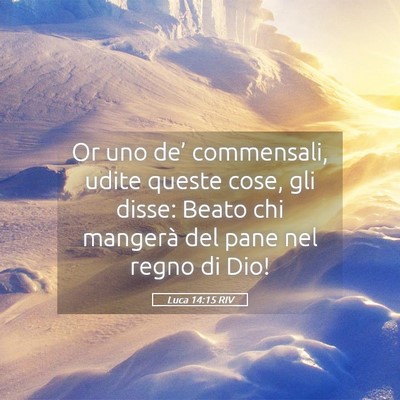 Picture 05 - Luca 14:15 RIV - Or uno de’ commensali, udite queste cose, gli - Bible Verse Picture