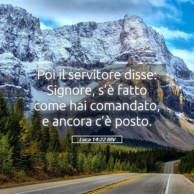 Picture 05 - Luca 14:22 RIV - Poi il servitore disse: Signore, s’è fatto - Bible Verse Picture