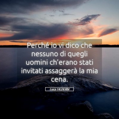 Picture 05 - Luca 14:24 RIV - Perché io vi dico che nessuno di quegli uomini - Bible Verse Picture