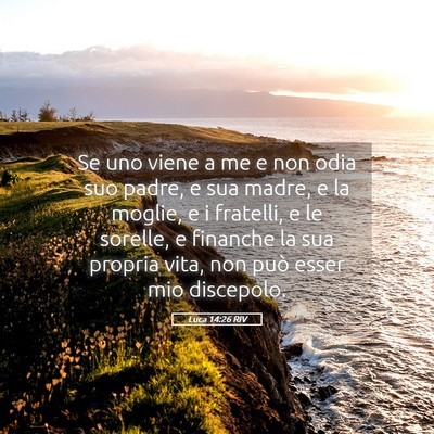 Picture 05 - Luca 14:26 RIV - Se uno viene a me e non odia suo padre, e sua - Bible Verse Picture