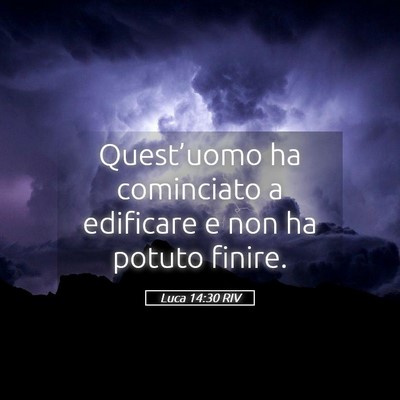 Picture 05 - Luca 14:30 RIV - Quest’uomo ha cominciato a edificare e non ha - Bible Verse Picture