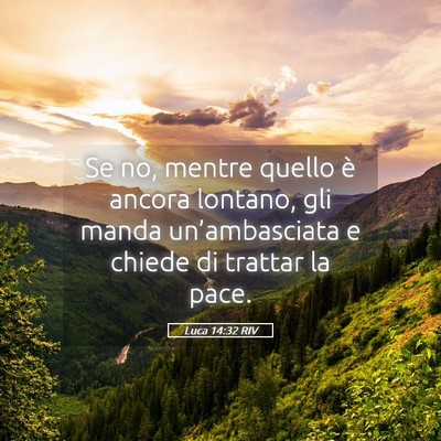 Picture 05 - Luca 14:32 RIV - Se no, mentre quello è ancora lontano, gli manda - Bible Verse Picture
