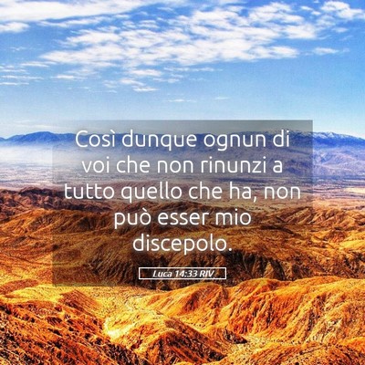 Picture 05 - Luca 14:33 RIV - Così dunque ognun di voi che non rinunzi a tutto - Bible Verse Picture