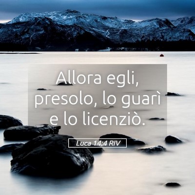 Picture 05 - Luca 14:4 RIV - Allora egli, presolo, lo guarì e lo - Bible Verse Picture