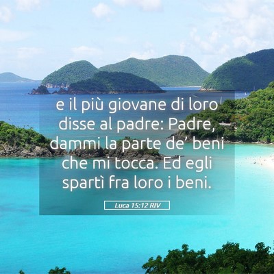 Picture 05 - Luca 15:12 RIV - e il più giovane di loro disse al padre: Padre, - Bible Verse Picture