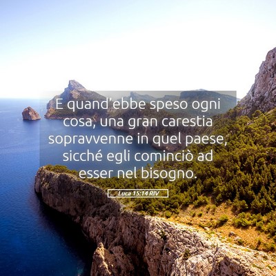Picture 05 - Luca 15:14 RIV - E quand’ebbe speso ogni cosa, una gran carestia - Bible Verse Picture