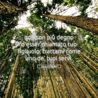Picture 05 - Luca 15:19 RIV - non son più degno d’esser chiamato tuo - Bible Verse Picture