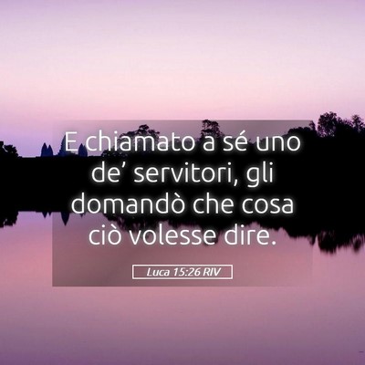 Picture 05 - Luca 15:26 RIV - E chiamato a sé uno de’ servitori, gli - Bible Verse Picture