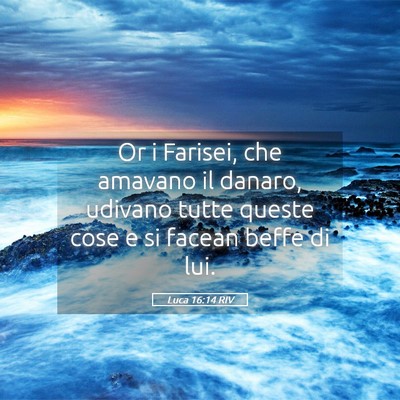 Picture 05 - Luca 16:14 RIV - Or i Farisei, che amavano il danaro, udivano - Bible Verse Picture