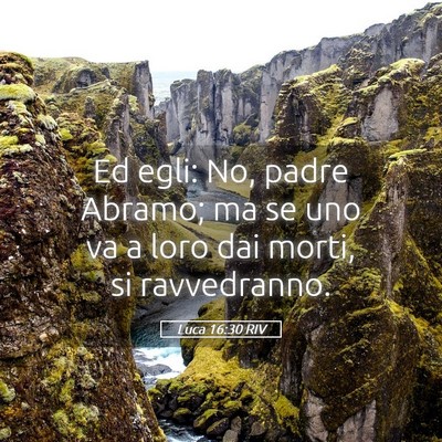 Picture 05 - Luca 16:30 RIV - Ed egli: No, padre Abramo; ma se uno va a loro - Bible Verse Picture