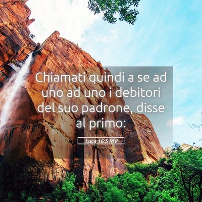 Picture 05 - Luca 16:5 RIV - Chiamati quindi a se ad uno ad uno i debitori del - Bible Verse Picture
