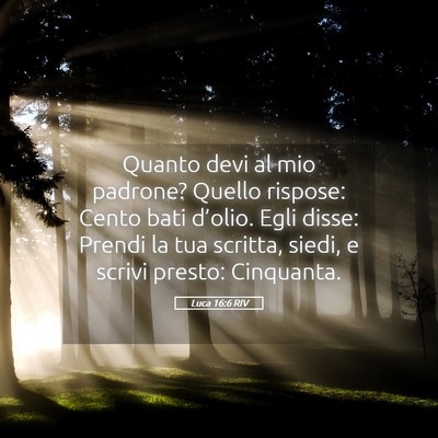 Picture 05 - Luca 16:6 RIV - Quanto devi al mio padrone? Quello rispose: Cento - Bible Verse Picture