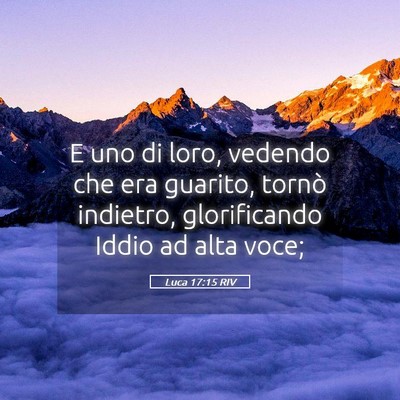 Picture 05 - Luca 17:15 RIV - E uno di loro, vedendo che era guarito, tornò - Bible Verse Picture