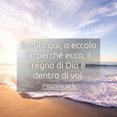 Picture 05 - Luca 17:21 RIV - Eccolo qui, o eccolo là; perché ecco, il regno - Bible Verse Picture