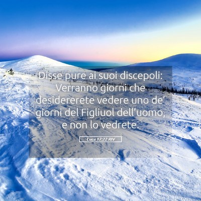 Picture 05 - Luca 17:22 RIV - Disse pure ai suoi discepoli: Verranno giorni che - Bible Verse Picture