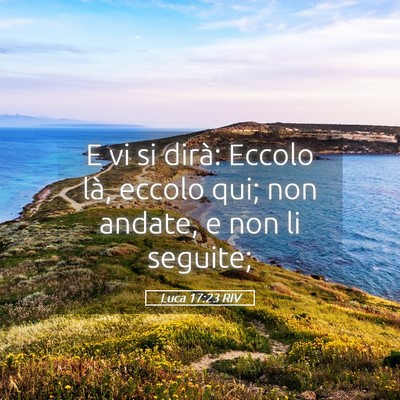 Picture 05 - Luca 17:23 RIV - E vi si dirà: Eccolo là, eccolo qui; non - Bible Verse Picture
