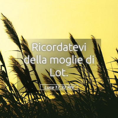 Picture 05 - Luca 17:32 RIV - Ricordatevi della moglie di - Bible Verse Picture