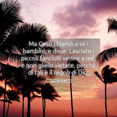 Picture 05 - Luca 18:16 RIV - Ma Gesù chiamò a sé i bambini, e disse: - Bible Verse Picture