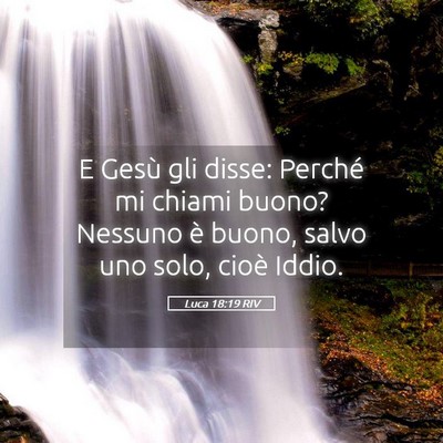 Picture 05 - Luca 18:19 RIV - E Gesù gli disse: Perché mi chiami buono? - Bible Verse Picture