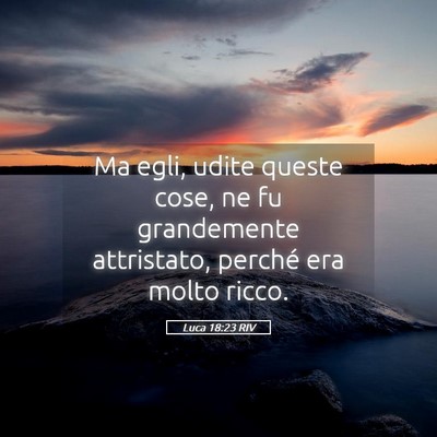 Picture 05 - Luca 18:23 RIV - Ma egli, udite queste cose, ne fu grandemente - Bible Verse Picture