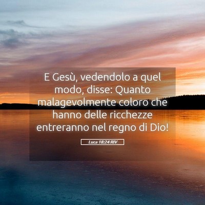 Picture 05 - Luca 18:24 RIV - E Gesù, vedendolo a quel modo, disse: Quanto - Bible Verse Picture