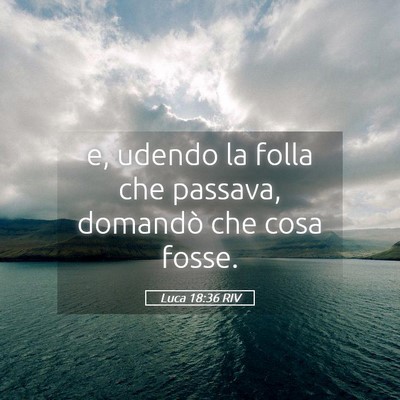 Picture 05 - Luca 18:36 RIV - e, udendo la folla che passava, domandò che cosa - Bible Verse Picture