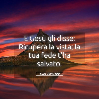 Picture 05 - Luca 18:42 RIV - E Gesù gli disse: Ricupera la vista; la tua fede - Bible Verse Picture