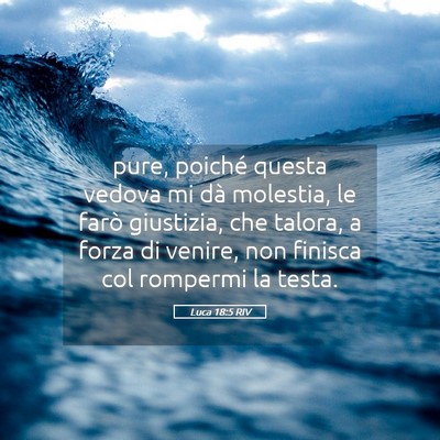 Picture 05 - Luca 18:5 RIV - pure, poiché questa vedova mi dà molestia, le - Bible Verse Picture