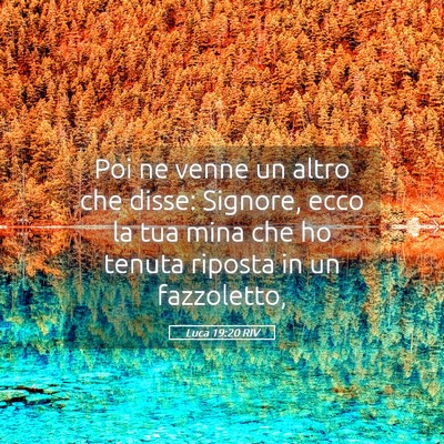 Picture 05 - Luca 19:20 RIV - Poi ne venne un altro che disse: Signore, ecco la - Bible Verse Picture