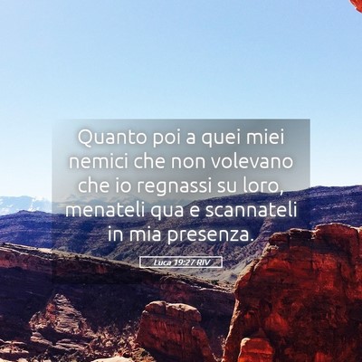 Picture 05 - Luca 19:27 RIV - Quanto poi a quei miei nemici che non volevano - Bible Verse Picture