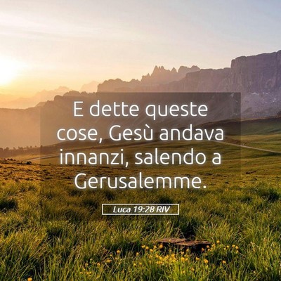 Picture 05 - Luca 19:28 RIV - E dette queste cose, Gesù andava innanzi, - Bible Verse Picture