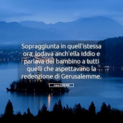 Picture 05 - Luca 2:38 RIV - Sopraggiunta in quell’istessa ora, lodava - Bible Verse Picture