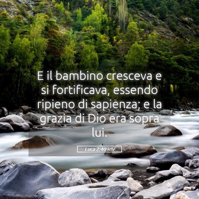 Picture 05 - Luca 2:40 RIV - E il bambino cresceva e si fortificava, essendo - Bible Verse Picture