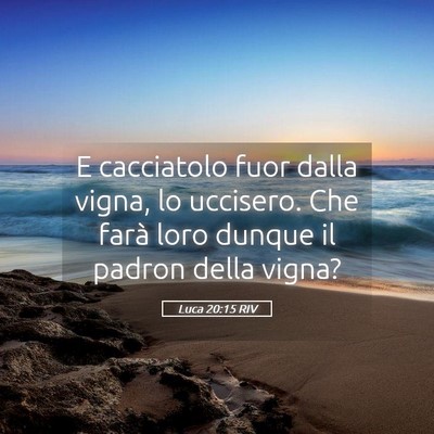 Picture 05 - Luca 20:15 RIV - E cacciatolo fuor dalla vigna, lo uccisero. Che - Bible Verse Picture