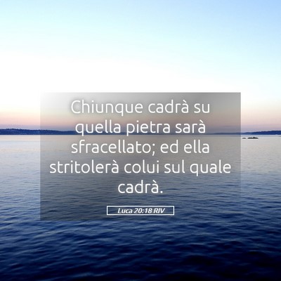 Picture 05 - Luca 20:18 RIV - Chiunque cadrà su quella pietra sarà - Bible Verse Picture