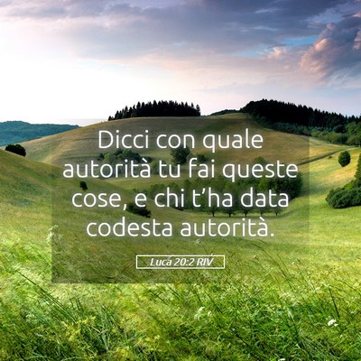 Picture 05 - Luca 20:2 RIV - Dicci con quale autorità tu fai queste cose, e - Bible Verse Picture