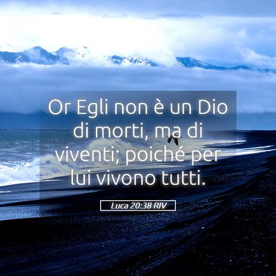 Picture 05 - Luca 20:38 RIV - Or Egli non è un Dio di morti, ma di viventi; - Bible Verse Picture