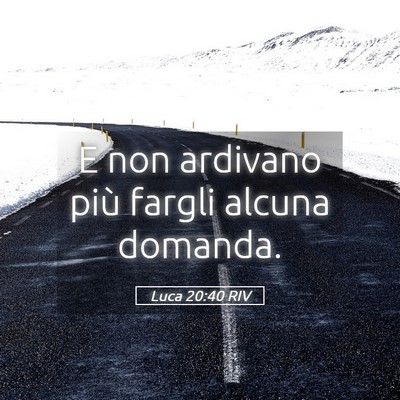 Picture 05 - Luca 20:40 RIV - E non ardivano più fargli alcuna - Bible Verse Picture