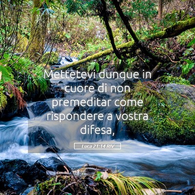 Picture 05 - Luca 21:14 RIV - Mettetevi dunque in cuore di non premeditar come - Bible Verse Picture